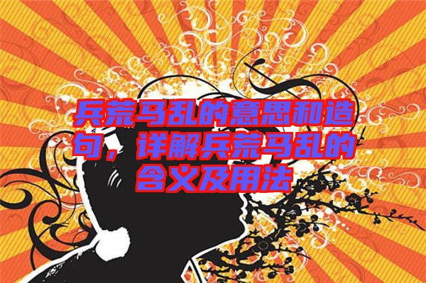 兵荒馬亂的意思和造句，詳解兵荒馬亂的含義及用法