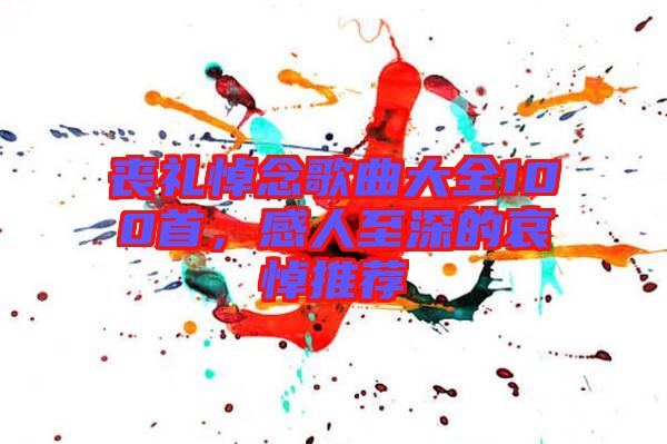 喪禮悼念歌曲大全100首，感人至深的哀悼推薦