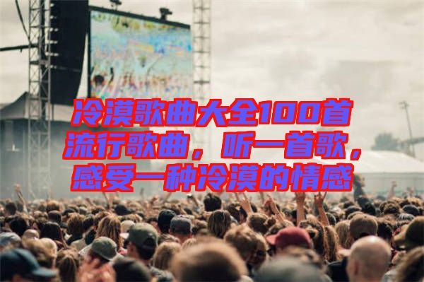 冷漠歌曲大全100首流行歌曲，聽一首歌，感受一種冷漠的情感