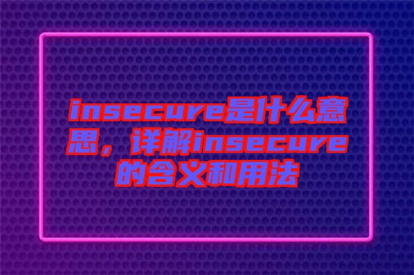 insecure是什么意思，詳解insecure的含義和用法
