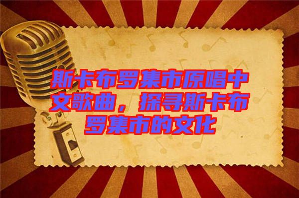 斯卡布羅集市原唱中文歌曲，探尋斯卡布羅集市的文化
