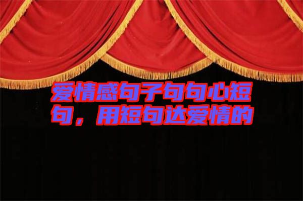 愛情感句子句句心短句，用短句達(dá)愛情的