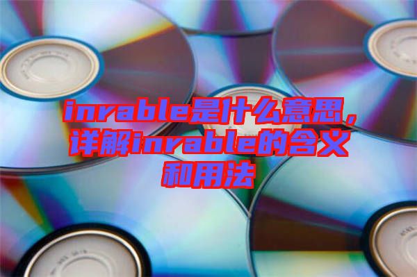 inrable是什么意思，詳解inrable的含義和用法
