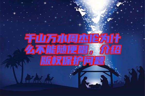 千山萬水周杰倫為什么不能隨便唱，介紹版權(quán)保護(hù)問題
