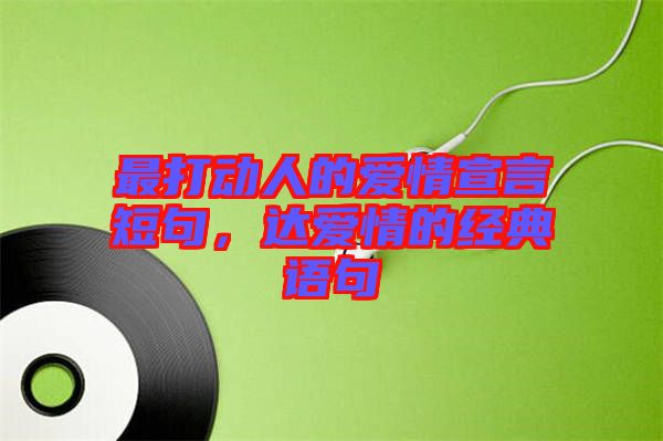 最打動人的愛情宣言短句，達愛情的經(jīng)典語句