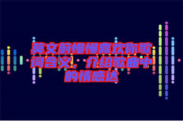 莫文蔚慢慢喜歡你歌詞含義，介紹歌曲中的情感達