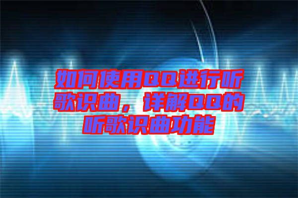 如何使用QQ進行聽歌識曲，詳解QQ的聽歌識曲功能