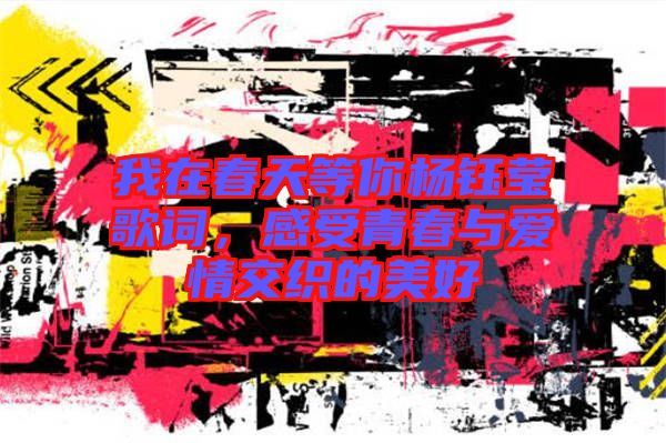 我在春天等你楊鈺瑩歌詞，感受青春與愛(ài)情交織的美好
