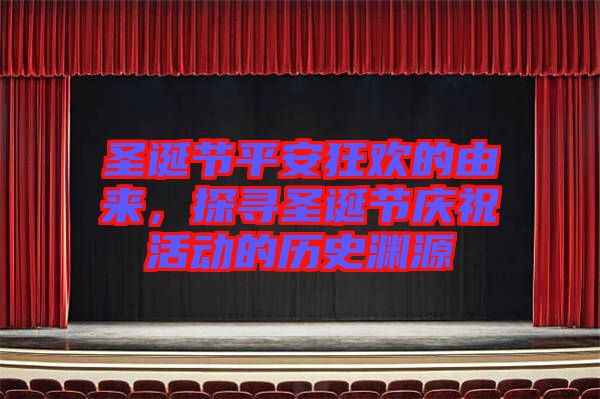 圣誕節(jié)平安狂歡的由來(lái)，探尋圣誕節(jié)慶祝活動(dòng)的歷史淵源
