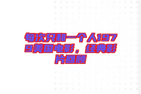 每次只和一個人1979美國電影，經(jīng)典影片回顧