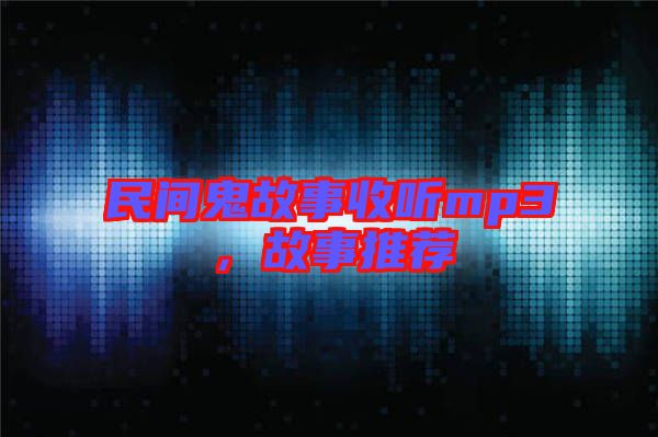 民間鬼故事收聽(tīng)mp3，故事推薦