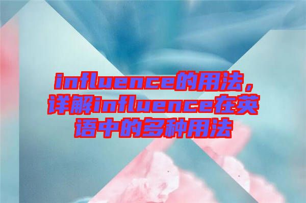 influence的用法，詳解influence在英語(yǔ)中的多種用法