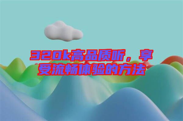 320k高品質(zhì)聽，享受流暢體驗(yàn)的方法