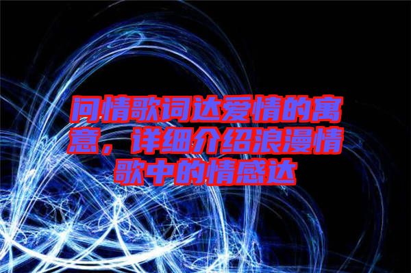 問情歌詞達愛情的寓意，詳細介紹浪漫情歌中的情感達