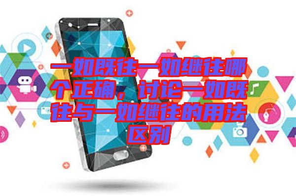 一如既往一如繼往哪個(gè)正確，討論一如既往與一如繼往的用法區(qū)別
