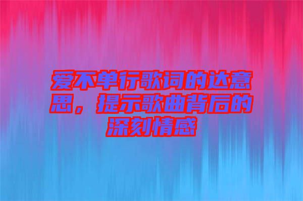 愛不單行歌詞的達(dá)意思，提示歌曲背后的深刻情感