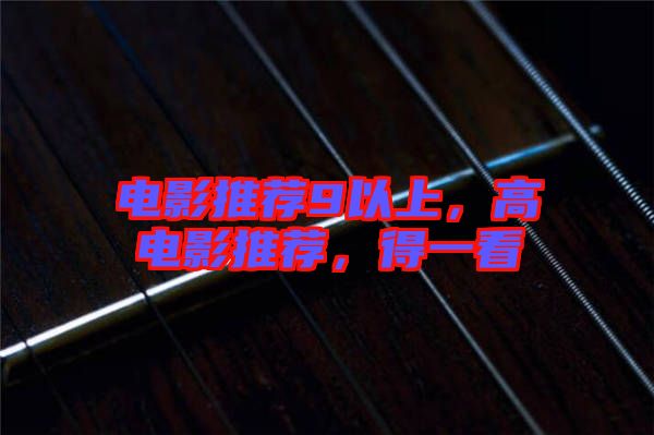 電影推薦9以上，高電影推薦，得一看