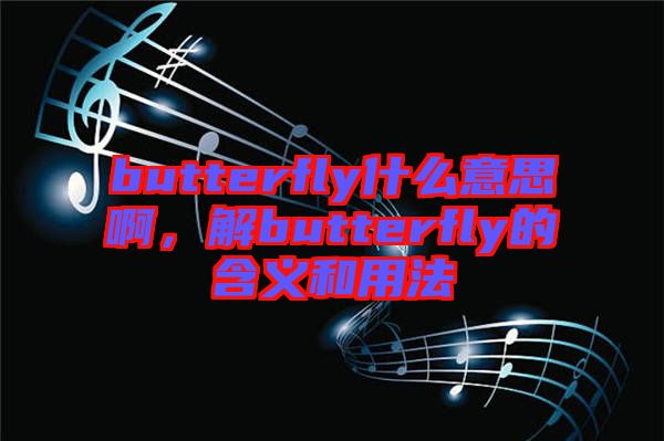 butterfly什么意思啊，解butterfly的含義和用法