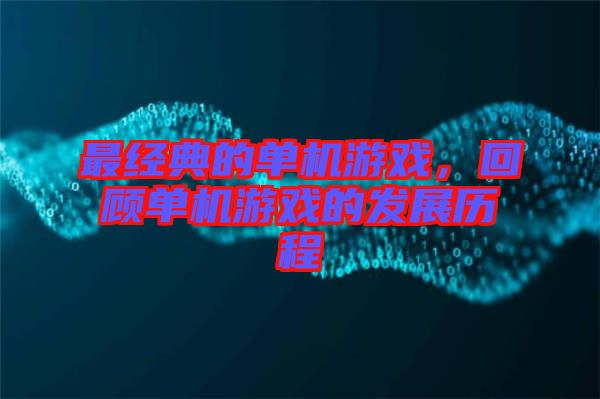 最經(jīng)典的單機游戲，回顧單機游戲的發(fā)展歷程