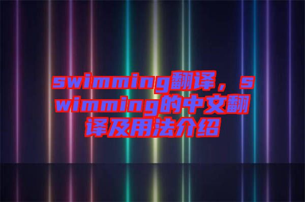 swimming翻譯，swimming的中文翻譯及用法介紹