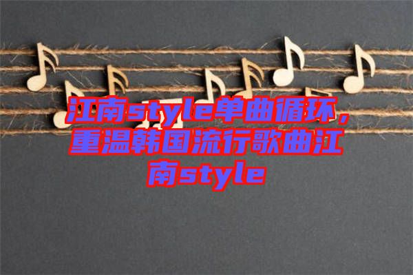 江南style單曲循環(huán)，重溫韓國流行歌曲江南style