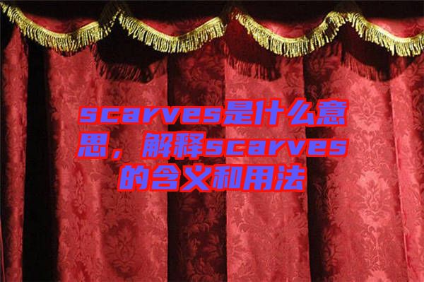 scarves是什么意思，解釋scarves的含義和用法
