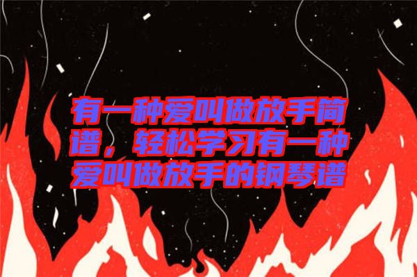 有一種愛叫做放手簡譜，輕松學習有一種愛叫做放手的鋼琴譜