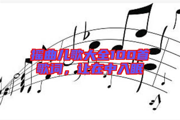搖曲兒歌大全100首歌詞，讓在中入眠
