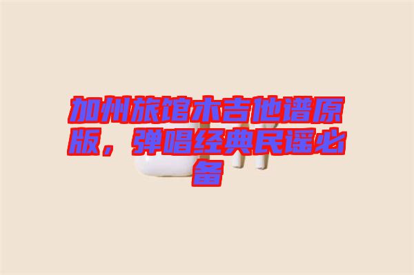 加州旅館木吉他譜原版，彈唱經(jīng)典民謠必備