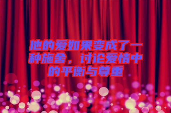 他的愛如果變成了一種施舍，討論愛情中的平衡與尊重