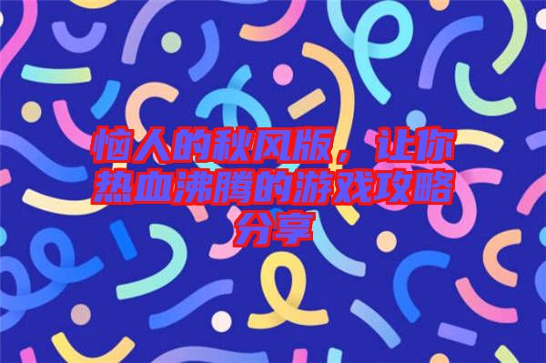 惱人的秋風(fēng)版，讓你熱血沸騰的游戲攻略分享