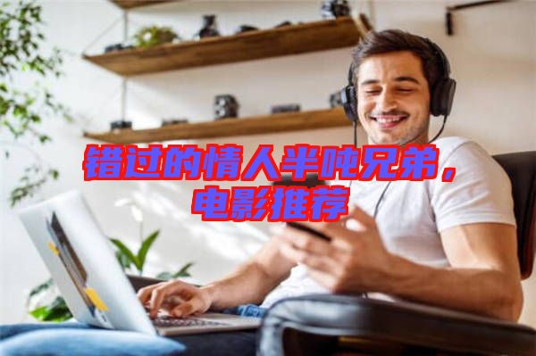 錯過的情人半噸兄弟，電影推薦