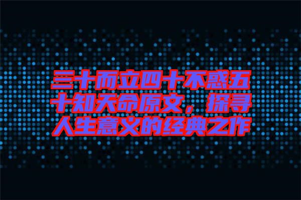 三十而立四十不惑五十知天命原文，探尋人生意義的經(jīng)典之作