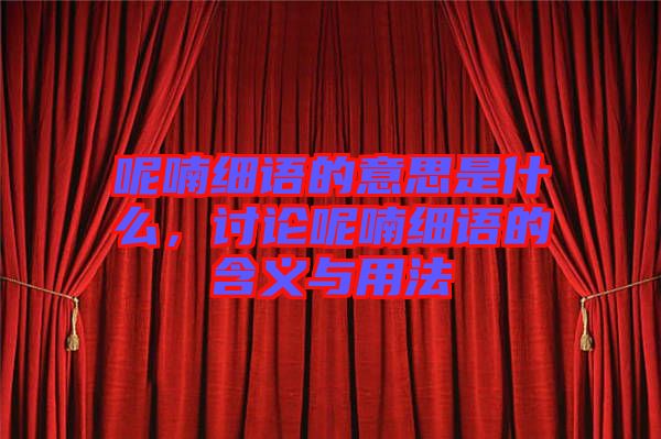 呢喃細語的意思是什么，討論呢喃細語的含義與用法