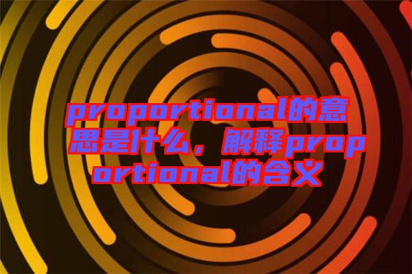proportional的意思是什么，解釋proportional的含義