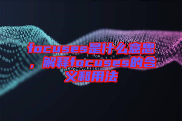 focuses是什么意思，解釋focuses的含義和用法