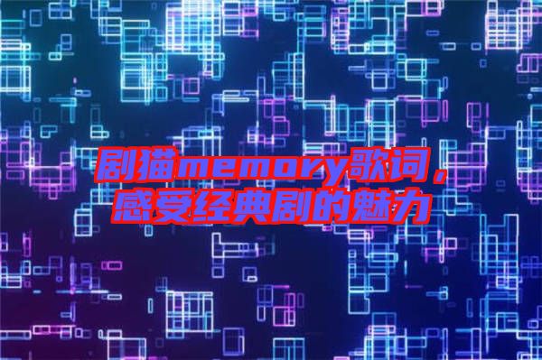 劇貓memory歌詞，感受經(jīng)典劇的魅力