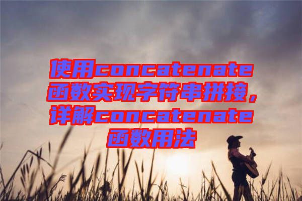 使用concatenate函數(shù)實(shí)現(xiàn)字符串拼接，詳解concatenate函數(shù)用法