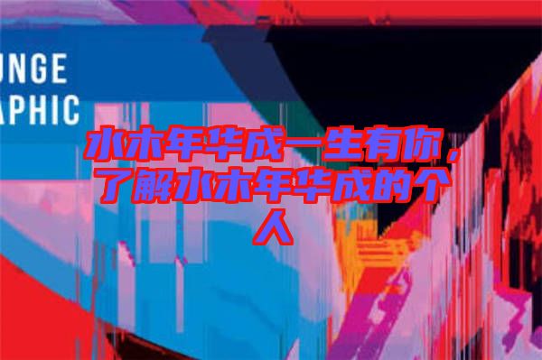 水木年華成一生有你，了解水木年華成的個人
