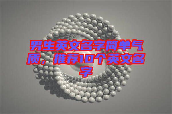 男生英文名字簡單氣質(zhì)，推薦10個(gè)英文名字