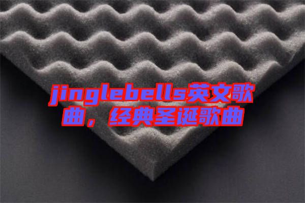 jinglebells英文歌曲，經(jīng)典圣誕歌曲
