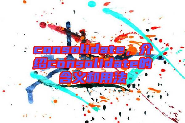consolidate，介紹consolidate的含義和用法