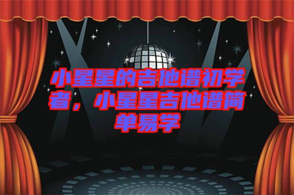 小星星的吉他譜初學(xué)者，小星星吉他譜簡單易學(xué)