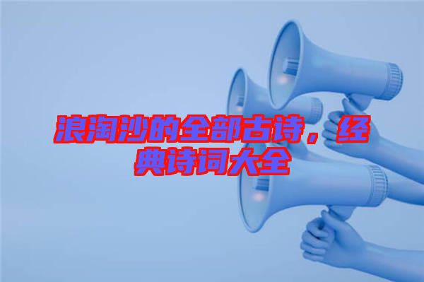 浪淘沙的全部古詩，經(jīng)典詩詞大全
