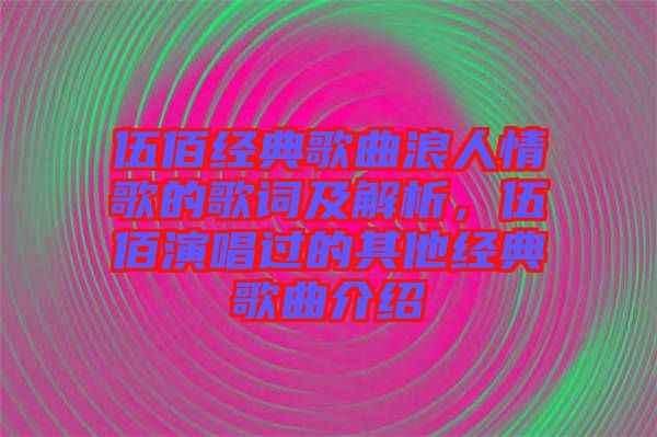 伍佰經典歌曲浪人情歌的歌詞及解析，伍佰演唱過的其他經典歌曲介紹