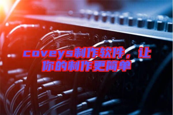 coveys制作軟件，讓你的制作更簡單