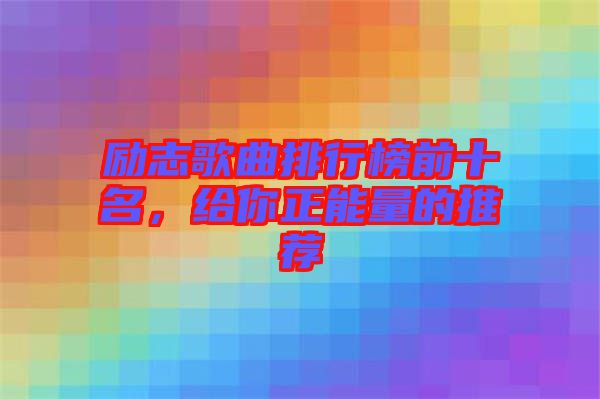 勵志歌曲排行榜前十名，給你正能量的推薦