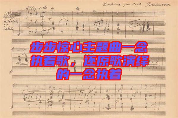 步步驚心主題曲一念執(zhí)著歌，還原歌演繹的一念執(zhí)著