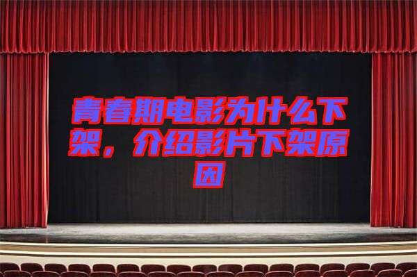 青春期電影為什么下架，介紹影片下架原因