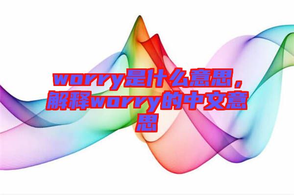 worry是什么意思，解釋worry的中文意思